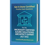 Get It Done Certified Practice Exam Questions for the Microsoft Certified Azure Solutions Architect Expert (AZ-305): 300+ Exam-Style Questions | ... Checklist & Scorecard (Microsoft Cloud)
