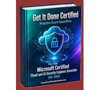 Get It Done Certified Practice Exam Questions for the Microsoft Certified Cloud and AI Security Engineer Associate (SC-500): 500+ Exam-Style Questions ... Microsoft Cloud / Azure Series)