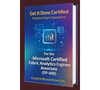 Get It Done Certified Practice Exam Questions for the Microsoft Certified Fabric Analytics Engineer Associate (DP-600): 400+ Exam-Style Questions | ... Checklist & Scorecard (Microsoft Cloud)