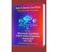 Get It Done Certified Practice Exam Questions for the Microsoft Certified Fabric Data Engineer Associate (DP-700): 400+ Exam-Style Questions | ... & Scorecard (Microsoft Cloud & Azure Series)