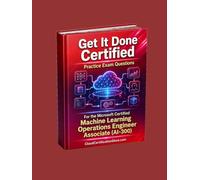 Get It Done Certified Practice Exam Questions for the Microsoft Certified Machine Learning Operations Engineer Associate (AI-300): 500+ Questions | ... Checklist & Scorecard (Microsoft Azure)