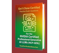 Get It Done Certified Practice Exam Questions for the NVIDIA Certified Professional Generative AI LLMs (NCP-GENL): 500+ Exam-Style Questions | Detailed Explanations | Review Checklist & Scorecard