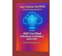 Get It Done Certified Practice Questions for the AWS Certified Solutions Architect Associate (SAA-C03): 550 Exam-Style Questions | Detailed ... Review Checklist & Scorecard (AWS Series)