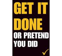 Get It Done Or Pretend You Did: Sarcastic Productivity Notebook | 120 College-Ruled Pages | 6×9