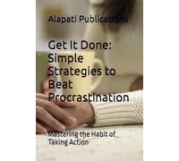 Get It Done: Simple Strategies to Beat Procrastination: Mastering the Habit of Taking Action