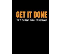 Get It Done: The Busy Man’s To-Do List Notebook