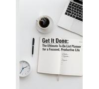 Get It Done: The Ultimate To-Do List Planner for a Focused, Productive Life