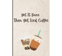 Get It Done, Then Get Iced Coffee: A Fun & Motivating Journal to Crush Your Goals-One Iced Coffee at a Time!