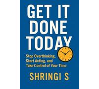 Get It Done Today: Stop Overthinking, Start Acting, and Take Control of Your Time: 1 (Time & Productivity Mastery Series)