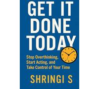 Get It Done Today: Stop Overthinking, Start Acting, and Take Control of Your Time (Time & Productivity Mastery Series)