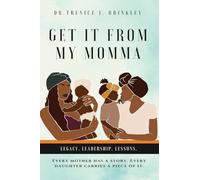 Get It From My Momma: Legacy. Leadership. Lessons.