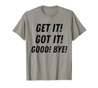 Get It Got It Good Bye Funny Sarcástico Dicho Tendencia Camiseta