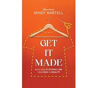 Get It Made: Build Your Clothing Line from Idea to Reality