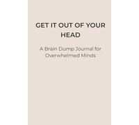 Get It Out of Your Head: A Brain Dump Journal for Overwhelmed Minds