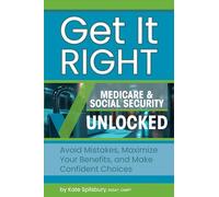 Get It Right Medicare & Social Security Unlocked: Avoid Mistakes, Maximize Your Benefits, and Make Confident Choices