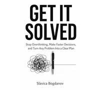 GET IT SOLVED: Stop Overthinking, Make Faster Decisions, and Turn Any Problem Into a Clear Plan (The Time & Productivity Mastery Series)