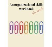 Get It Together: An Organizational Skills Workbook for Teens