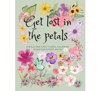 Get lost in the petals: A Bold & Easy Floral Coloring Book for Stress Relief
