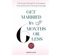 GET MARRIED In 6 MONTHS OR LESS: The Proven Blueprint to Prepare, find and Build a Lifelong Marriage
