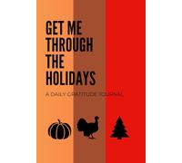Get Me Through The Holidays: A Daily Gratitude Journal for October, November & December