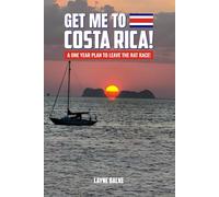 Get me to Costa Rica!: A one year plan to leave the Rat Race! (The Living-Goals Series, How to live your best life in Costa Rica.)