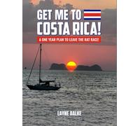 Get Me to Costa Rica!: A One Year Plan to Leave the Rat Race! (The Living-Goals Series, How to live your best life in Costa Rica.)