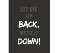 Get Off My Back, Write It Down: Or I Will Forget Notebook A Funny Gag Gift for Husband Men Groom Friends Boyfriend Work Wipeable Cover 120 Lined Pages Journal School College Teen