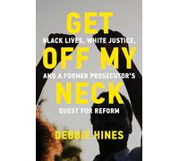 Get Off My Neck: Black Lives, White Justice, and a Former Prosecutor’s Quest for Reform