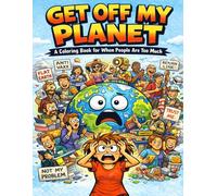 Get Off My Planet: A Funny Adult Coloring Book About Annoying People, Everyday Irritations, and Social Chaos