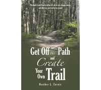 Get off the Path and Create Your Own Trail: The book I wish I had to tell me it’s ok to veer, change course, and allow my own trail to be created