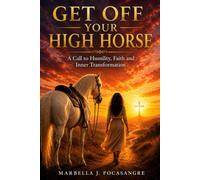 Get Off Your High Horse: A Call To Humility, Faith and Inner Transformation