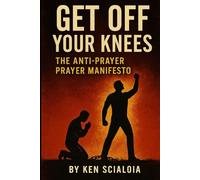 Get Off Your Knees: The Anti-Prayer Prayer Manifesto