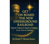 Get On Board The New Underground Railroad: Harriet Tubman's Spirit is Guiding Us to Love In Actions: 1