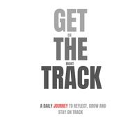 Get On The Right Track: A Daily Journey To Reflect, Grow And Stay On Track