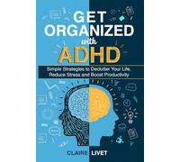 Get Organized With ADHD: Simple Strategies to Declutter Your Life, Reduce Stress, and Boost Productivity