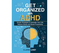 Get Organized With ADHD: Simple Strategies to Declutter Your Life, Reduce Stress, and Boost Productivity