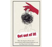 GET OUT OF IT!: Wenn die Angst im Herzen sitzt - Generalisierte Angst, Körperreaktionen und der Weg zurück in die Ruhe