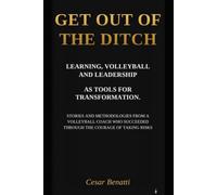 Get Out of the Ditch: Stories and methodologies of a Volleyball Coach who triumphed through the courage to take risks