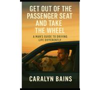 Get Out Of The Passenger Seat And take The Wheel: A Man's Guide To driving Life Differently With ADHD