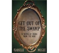 Get Out Of The Swamp: 52 Weeks Of Rising From The Mire