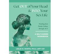 Get Out of Your Head & Into Your Sex Life: Healing from Purity Culture through ACT- A Self-Guided Workbook