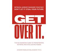 Get Over It: The No-Nonsense Guide to Transforming Betrayal Pain into Lasting Power