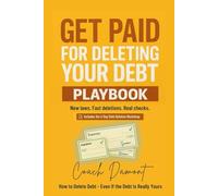 GET PAID FOR DELETING YOUR DEBT PLAYBOOK: How to Delete Debt - Even If the Debt Is Really Yours