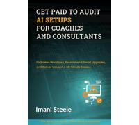 Get Paid to Audit AI Setups for Coaches and Consultants: Fix Broken Workflows, Recommend Smart Upgrades, and Deliver Value in a 60-Minute Session (Automate & Elevate Series)
