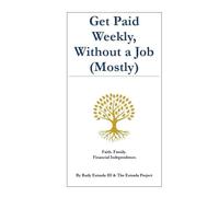 Get Paid Weekly, Without a Job (Mostly): Faith. Family. Financial Independence.