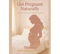 Get Pregnant Naturally: 30-Day Fertility Boost Guide for Women & Couples: Holistic, Science-Backed Plan to Boost Fertility, Track Ovulation, and Strengthen Intimacy - Before IVF