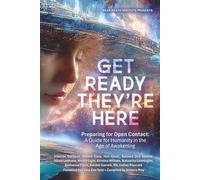 Get Ready; They’re Here: Preparing for Open Contact - A Guide for Humanity in the Age of Awakening
