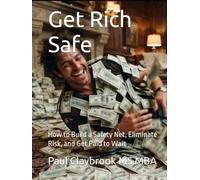 Get Rich Safe: How to Build a Safety Net, Eliminate Risk, and Get Paid to Wait