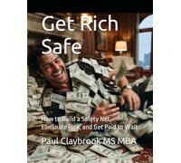 Get Rich Safe: How to Build a Safety Net, Eliminate Risk, and Get Paid to Wait