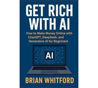 Get Rich with AI: How to Make Money Online with ChatGPT, DeepS nd Generative AI for Beginners (AI Revolution Secrets)
